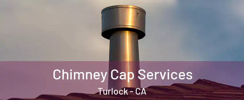  Chimney Cap Services Turlock - CA