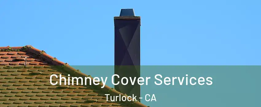  Chimney Cover Services Turlock - CA