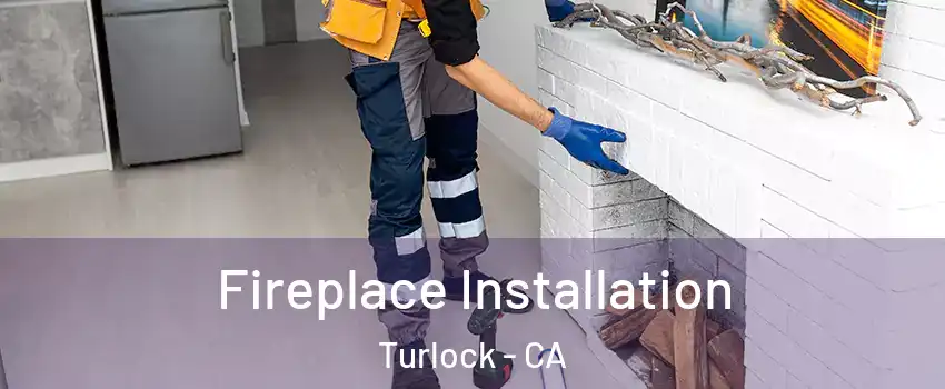  Fireplace Installation Turlock - CA