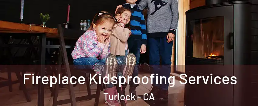  Fireplace Kidsproofing Services Turlock - CA