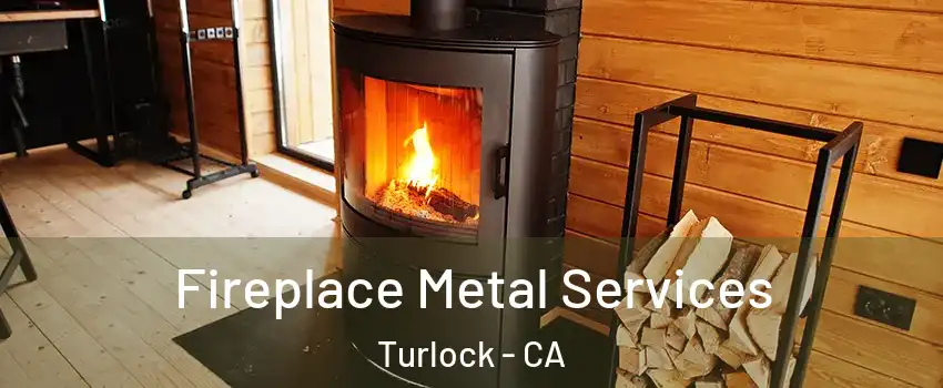  Fireplace Metal Services Turlock - CA