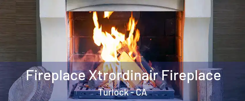  Fireplace Xtrordinair Fireplace Turlock - CA