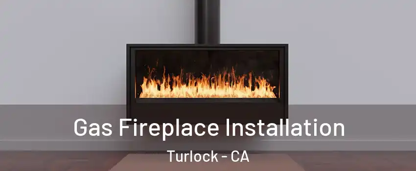  Gas Fireplace Installation Turlock - CA