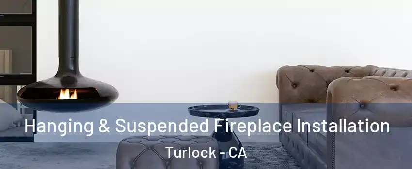  Hanging & Suspended Fireplace Installation Turlock - CA