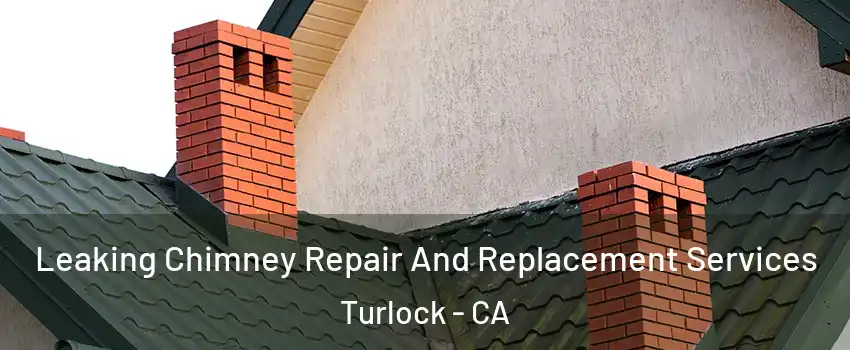  Leaking Chimney Repair And Replacement Services Turlock - CA