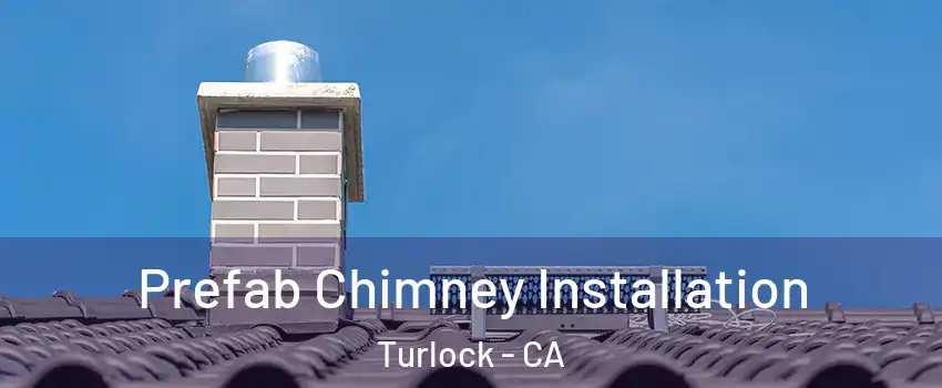  Prefab Chimney Installation Turlock - CA