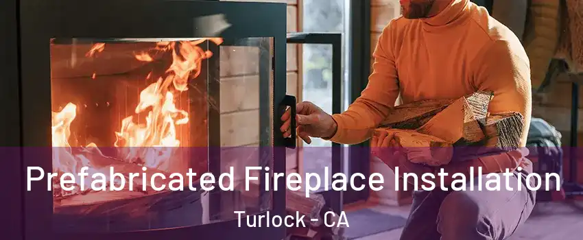  Prefabricated Fireplace Installation Turlock - CA
