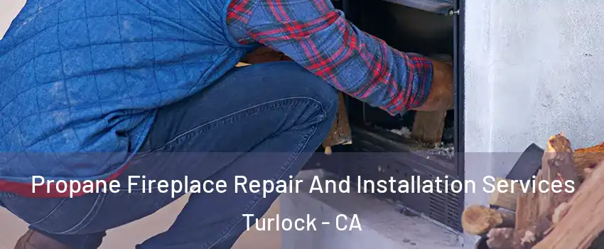  Propane Fireplace Repair And Installation Services Turlock - CA