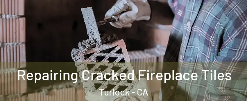  Repairing Cracked Fireplace Tiles Turlock - CA