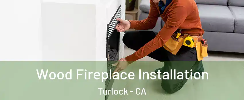  Wood Fireplace Installation Turlock - CA