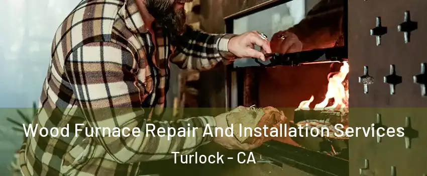  Wood Furnace Repair And Installation Services Turlock - CA